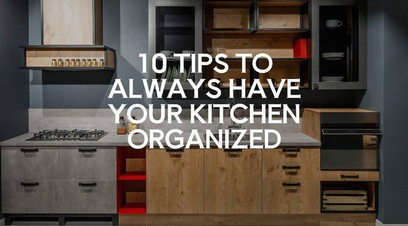 10 Tips to Always Have Your Kitchen Organized