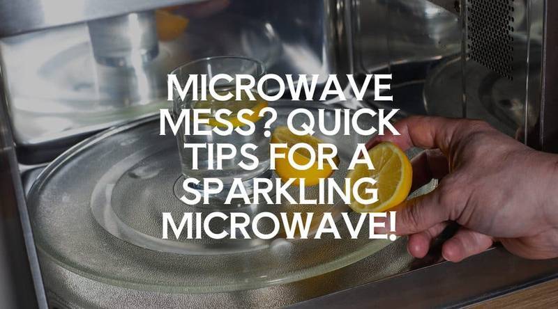 Microwave Mess? Quick Tips for a Sparkling Microwave!