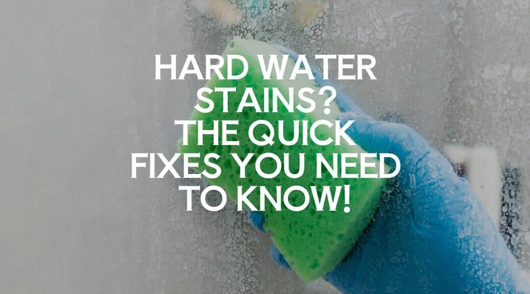 Hard Water Stains? The Quick Fixes You Need to Know!