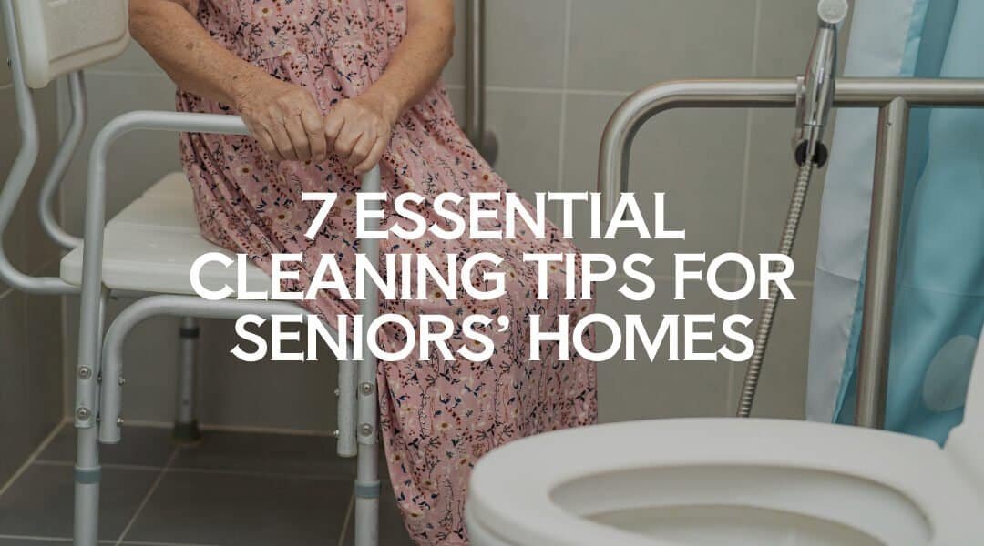 7 Essential Cleaning Tips for Seniors’ Homes